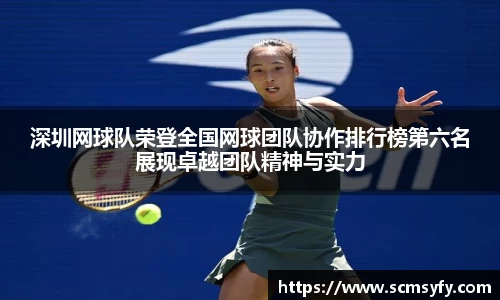 深圳网球队荣登全国网球团队协作排行榜第六名展现卓越团队精神与实力