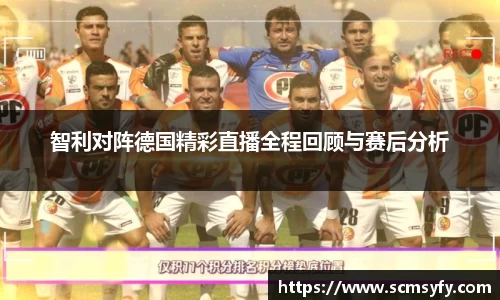 智利对阵德国精彩直播全程回顾与赛后分析